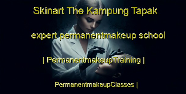 Skinart The Kampung Tapak expert permanentmakeup school | PermanentmakeupTraining | PermanentmakeupClasses | SkinartTraining-Malaysia